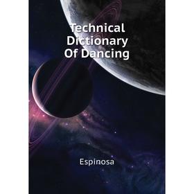 

Книга Technical Dictionary Of Dancing. Espinosa