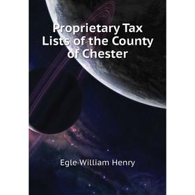 

Книга Proprietary Tax Lists of the County of Chester. Egle William Henry