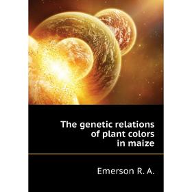 

Книга The genetic relations of plant colors in maize. Emerson R. A.