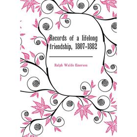 

Книга Records of a lifelong friendship, 1807-1882. Ralph Waldo Emerson