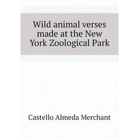 

Книга Wild animal verses made at the New York Zoological Park