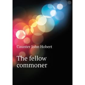 

Книга The fellow commoner. Caunter John Hobert