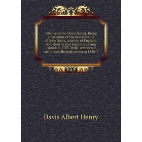 

Книга History of the Davis family Being an account of the descendants of John Davis, a native of England, who died in East Hampton