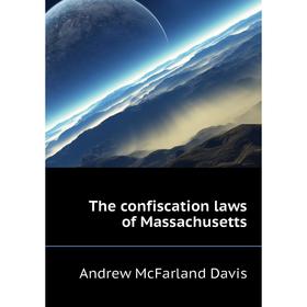 

Книга The confiscation laws of Massachusetts. Davis Andrew McFarland