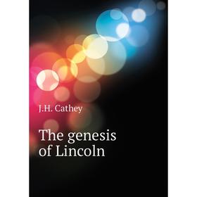 

Книга The genesis of Lincoln. J.H. Cathey