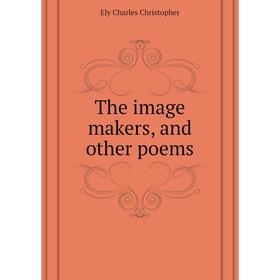 

Книга The image makers, and other poems