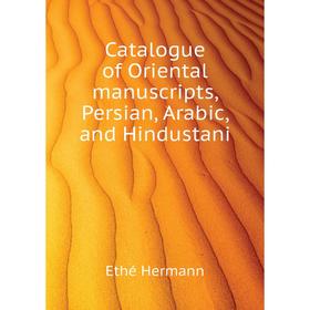 

Книга Catalogue of Oriental manuscripts, Persian, Arabic, and Hindustani