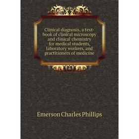 

Книга Clinical diagnosis, a text-book of clinical microscopy and clinical chemistry for medical students, laboratory workers, and practitioners of med