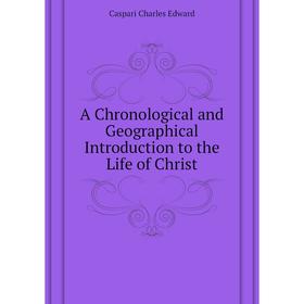 

Книга A Chronological and Geographical Introduction to the Life of Christ