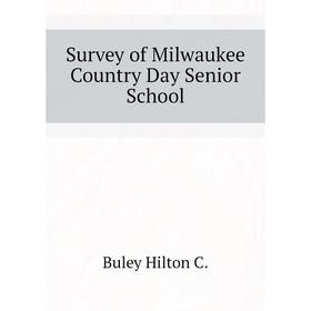 

Книга Survey of Milwaukee Country Day Senior School. Buley Hilton C.