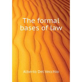 

Книга The formal bases of law. Alberto Del Vecchio