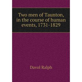 

Книга Two men of Taunton, in the course of human events, 1731-1829