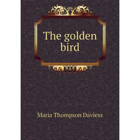 

Книга The golden bird. Daviess Maria Thompson