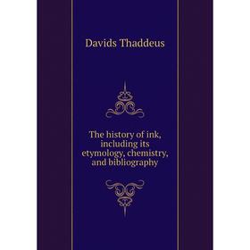 

Книга The history of ink, including its etymology, chemistry, and bibliography