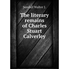 

Книга The literary remains of Charles Stuart Calverley