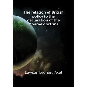 

Книга The relation of British policy to the declaration of the Monroe doctrine
