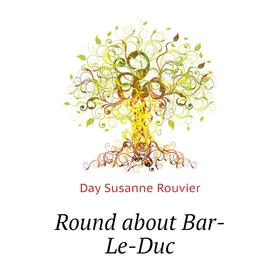 

Книга Round about Bar-Le-Duc. Day Susanne Rouvier
