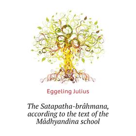 

Книга The Satapatha-brâhmana, according to the text of the Mâdhyandina school