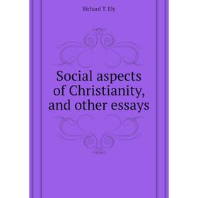 

Книга Social aspects of Christianity, and other essays. Richard T. Ely