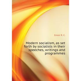 

Книга Modern socialism, as set forth by socialists in their speeches, writings and programmes