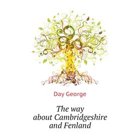 

Книга The way about Cambridgeshire and Fenland