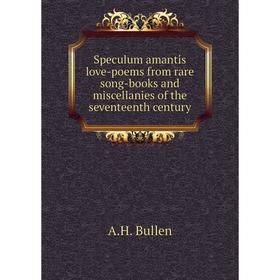 

Книга Speculum amantis love-poems from rare song-books and miscellanies of the seventeenth century. A.H. B
