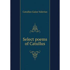 

Книга Select poems of Catullus. Catullus Gaius Valerius