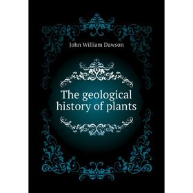 

Книга The geological history of plants. John William Dawson