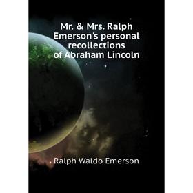 

Книга Mr & Mrs Ralph Emerson's personal Recollections of Abraham Lincoln