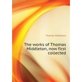 

Книга The works of Thomas Middleton, now first collected