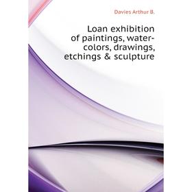 

Книга Loan exhibition of paintings, water-colors, drawingshings & sculpture