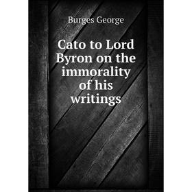 

Книга Cato to Lord Byron on the immorality of his writings