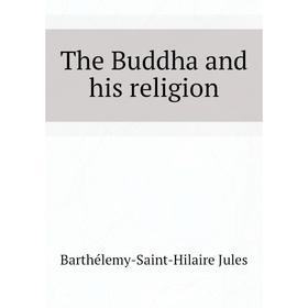 

Книга The Buddha and his religion. Barthélemy-Saint-Hilaire Jules