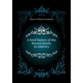 

Книга A brief history of the Deavor family in America