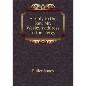 

Книга A reply to the Rev. Mr. Wesley's address to the clergy