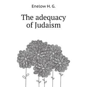 

Книга The adequacy of Judaism. Enelow H. G.