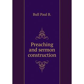 

Книга Preaching and sermon construction. Bull Paul B.