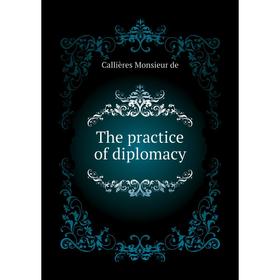 

Книга The practice of diplomacy