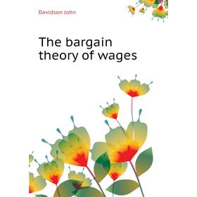 

Книга The bargain theory of wages. Davidson John