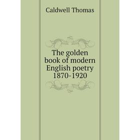 

Книга The golden book of modern English poetry 1870-1920. Caldwell Thomas