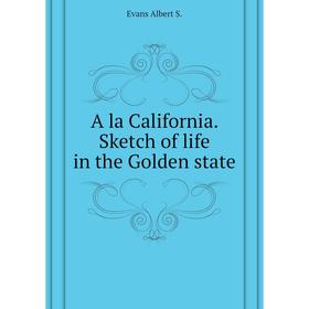 

Книга A la California. Sketch of life in the Golden state