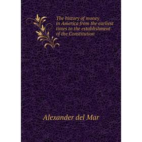 

Книга The history of money in America from the earliest times to the establishment of the Constitution