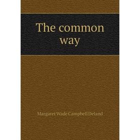 

Книга The common way. Deland Margaret Wade