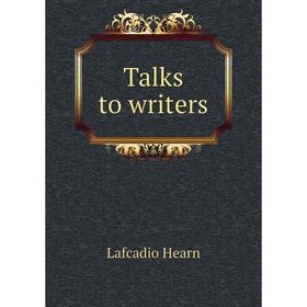 

Книга Talks to writers. Lafcadio Hearn