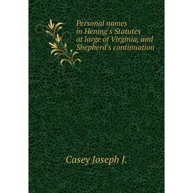 

Книга Personal names in Hening's Statutes at large of Virginia, and Shepherd's continuation. Casey Joseph