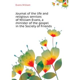 

Книга Journal of the life and religious services of William Evans, a minister of the gospel in the Society of Friends