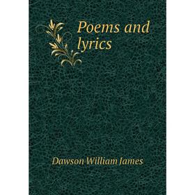 

Книга Poems and lyrics. Dawson William James