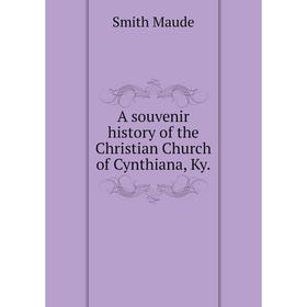 

Книга A souvenir history of the Christian Church of Cynthiana, Ky.