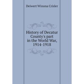 

Книга History of Decatur County's part in the World War, 1914-1918