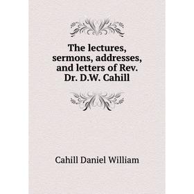 

Книга The lectures, sermons, addresses, and letters of Rev Dr DW